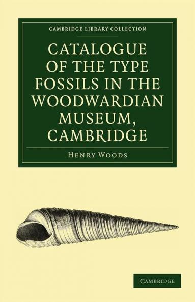 Catalogue of the Type Fossils in the Woodwardian Museum Cambridge