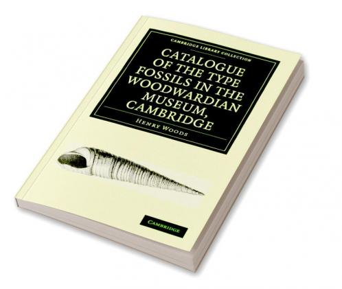 Catalogue of the Type Fossils in the Woodwardian Museum Cambridge