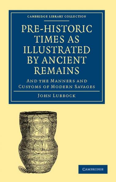 Pre-Historic Times as Illustrated by Ancient Remains and the Manners and Customs of Modern Savages