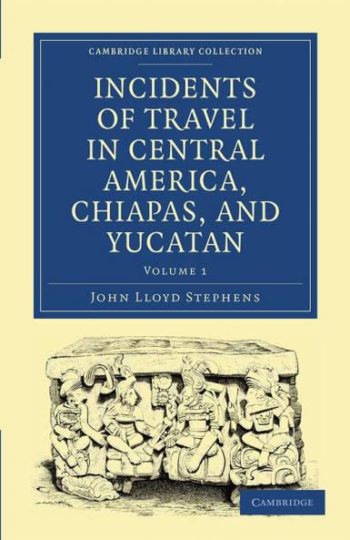Incidents of Travel in Central America Chiapas and Yucatan - Volume 1