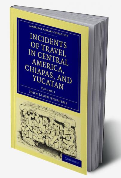 Incidents of Travel in Central America Chiapas and Yucatan - Volume 1