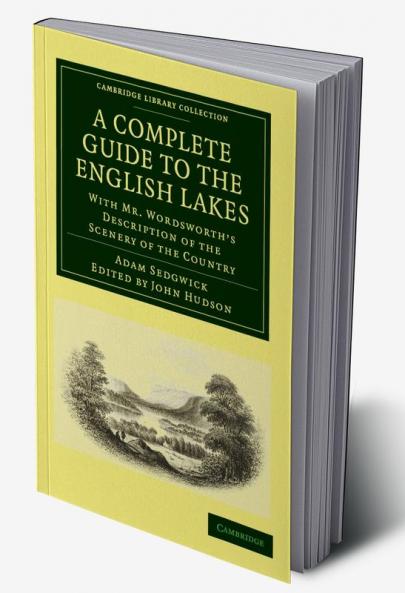 A   Complete Guide to the English Lakes Comprising Minute Directions for the Tourist