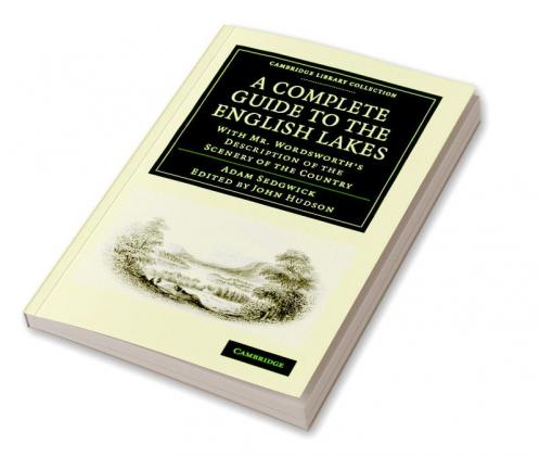 A   Complete Guide to the English Lakes Comprising Minute Directions for the Tourist