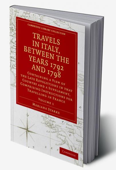 Travels in Italy Between the Years 1792 and 1798 Containing a View of the Late Revolutions in That Country