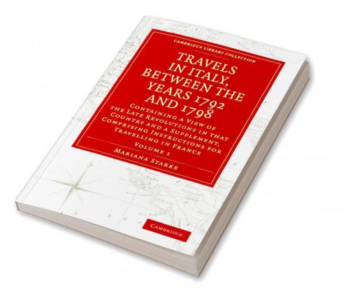 Travels in Italy Between the Years 1792 and 1798 Containing a View of the Late Revolutions in That Country