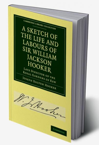 A Sketch of the Life and Labours of Sir William Jackson Hooker K.H. D.C.L. Oxon. F.R.S. F.L.S. Etc.