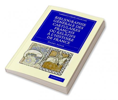 Bibliographie Generale Des Cartulaires Francais Ou Relatifs A L'Histoire de France