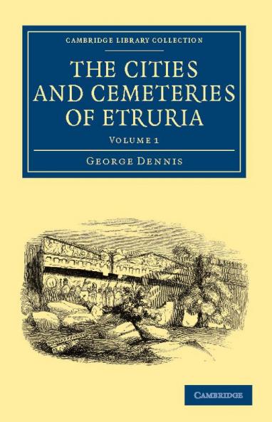 The Cities and Cemeteries of Etruria - Volume 1