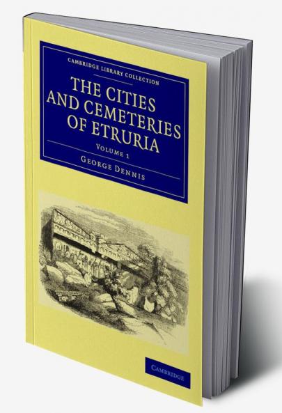 The Cities and Cemeteries of Etruria - Volume 1