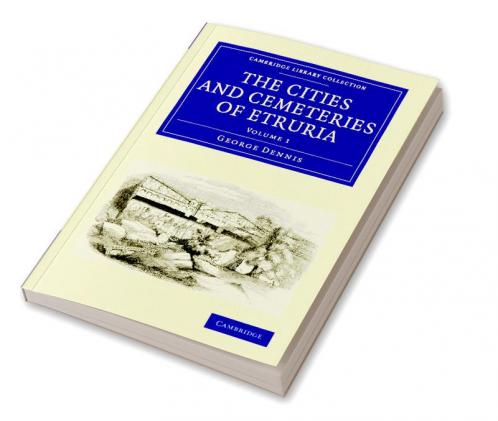 The Cities and Cemeteries of Etruria - Volume 1