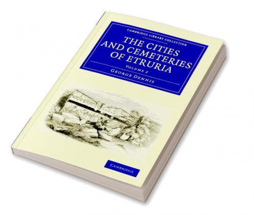 The Cities and Cemeteries of Etruria - Volume 2
