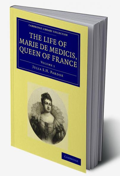 The Life of Marie de Medicis Queen of France - Volume 1