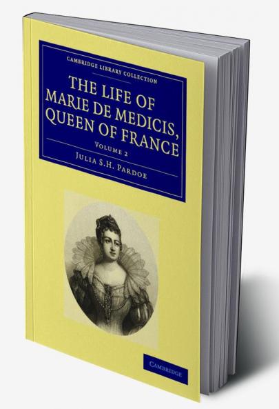The Life of Marie de Medicis Queen of France - Volume 2