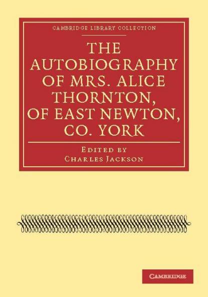 The Autobiography of Mrs. Alice Thornton of East Newton Co.             York