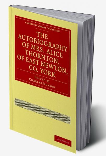 The Autobiography of Mrs. Alice Thornton of East Newton Co.             York