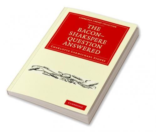 The Bacon-Shakspere Question Answered