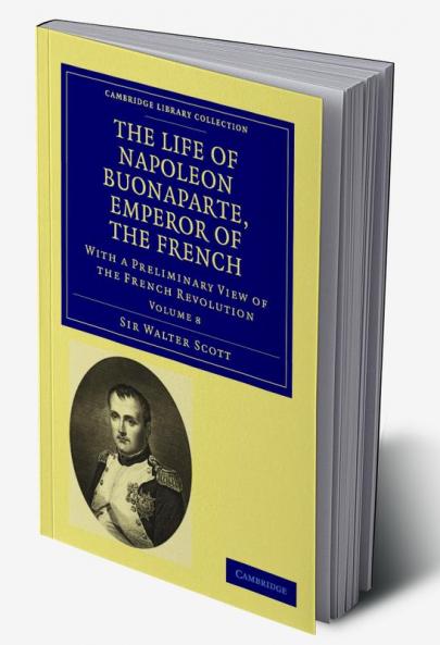 The Life of Napoleon Buonaparte Emperor of the French - Volume 8