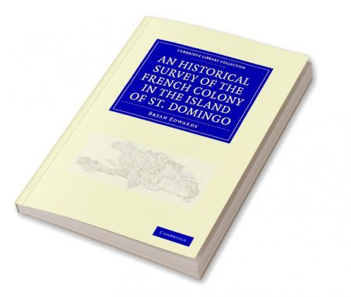 An Historical Survey of the French Colony in the Island of St.             Domingo