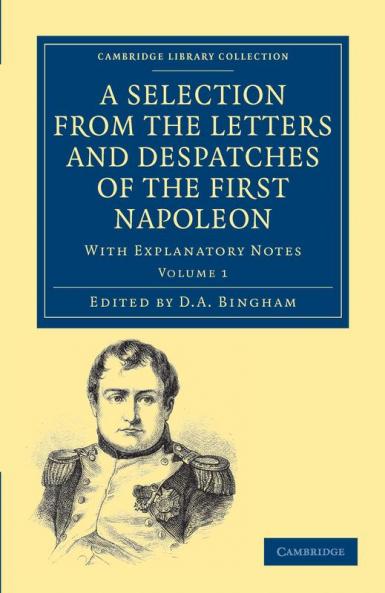 A Selection from the Letters and Despatches of the First Napoleon -             Volume 1