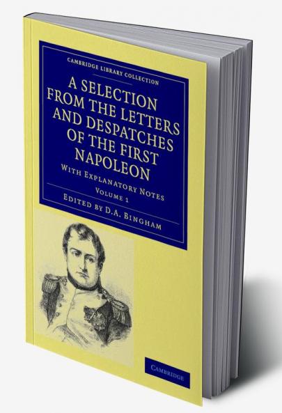 A Selection from the Letters and Despatches of the First Napoleon -             Volume 1