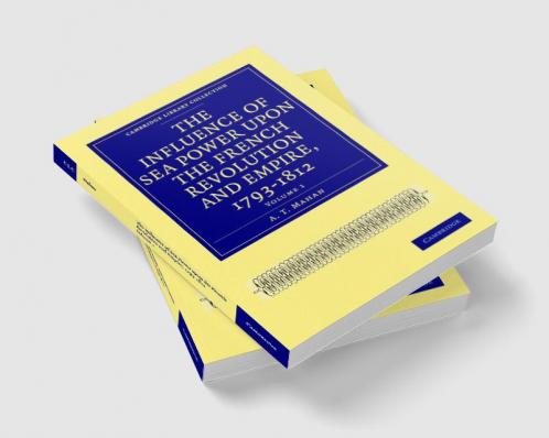The Influence of Sea Power upon the French Revolution and Empire             1793-1812 - Volume 1