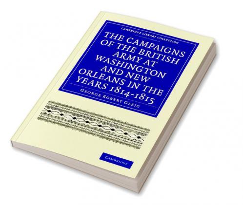 The Campaigns of the British Army at Washington and New Orleans in             the Years 1814-1815