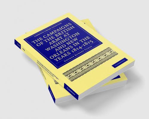The Campaigns of the British Army at Washington and New Orleans in             the Years 1814-1815