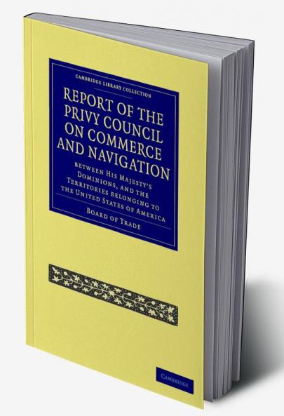 Report of the Lords of the Committee of Privy Council on the Commerce and Navigation Between His Majesty S Dominions and the Territories Belonging to