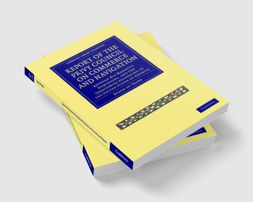 Report of the Lords of the Committee of Privy Council on the Commerce and Navigation Between His Majesty S Dominions and the Territories Belonging to