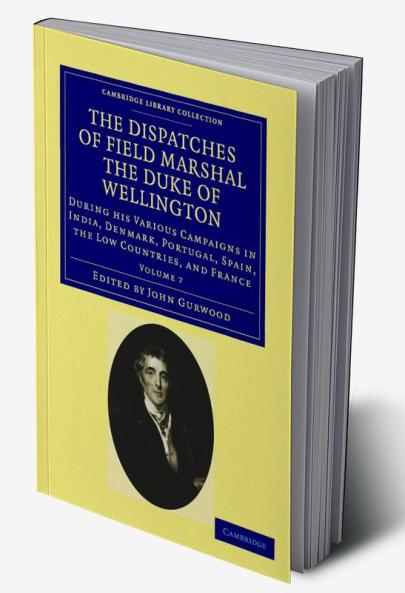 The Dispatches of Field Marshal the Duke of Wellington - Volume 7