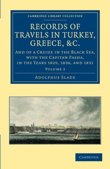 Records of Travels in Turkey Greece Etc. and of a Cruize in the Black Sea with the Capitan Pasha 1829 to 1831 - Volume 2