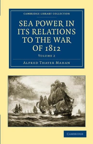 Sea Power in Its Relations to the War of 1812 - Volume 2