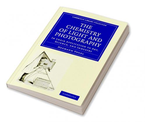 The Chemistry of Light and Photography in their Application to Art             Science and Industry