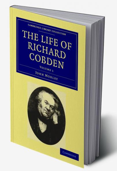The Life of Richard Cobden - Volume 1