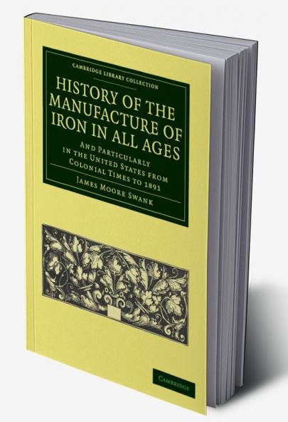 History of the Manufacture of Iron in All Ages