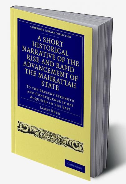A   Short Historical Narrative of the Rise and Rapid Advancement of the Mahrattah State