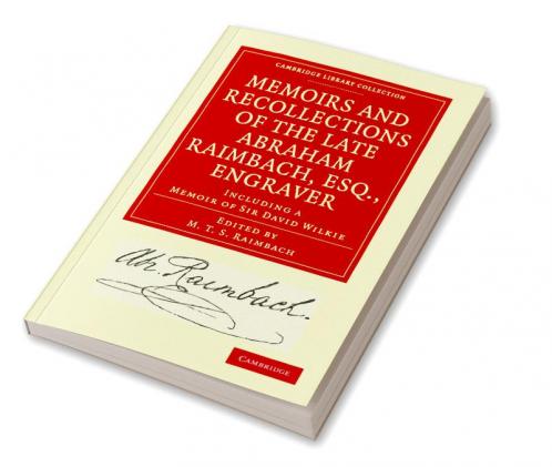 Memoirs and Recollections of the Late Abraham Raimbach Esq.             Engraver