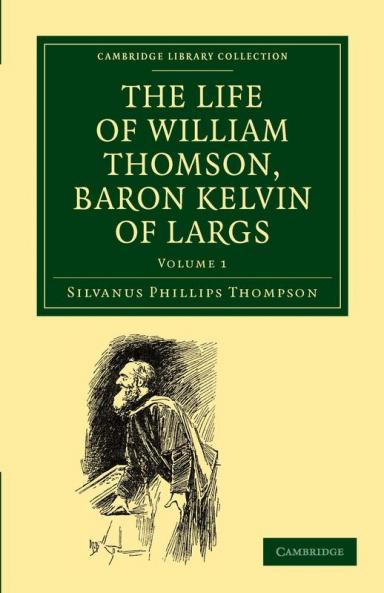 The Life of William Thomson Baron Kelvin of Largs - Volume 1