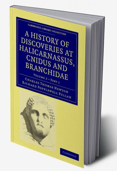 A History of Discoveries at Halicarnassus Cnidus and Branchidae -             Volume 22