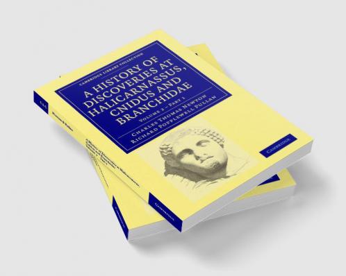 A History of Discoveries at Halicarnassus Cnidus and Branchidae -             Volume 22