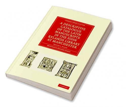 A Descriptive Catalogue of the Latin Manuscripts in the John Rylands Library at Manchester