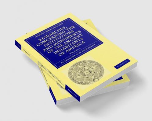 Researches Concerning the Institutions and Monuments of the Ancient Inhabitants of America with Descriptions and Views of Some of the Most Striking