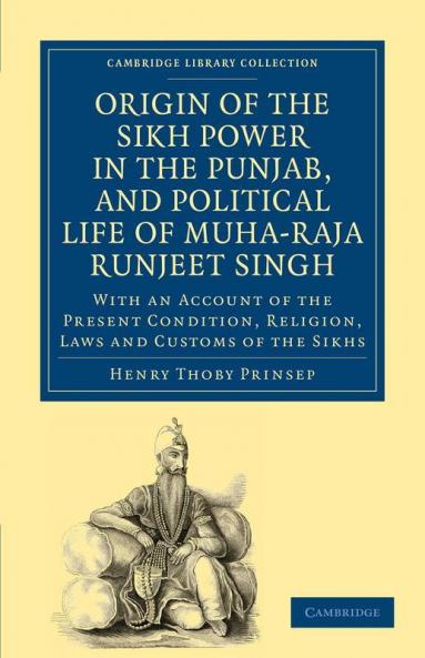 Origin of the Sikh Power in the Punjab and Political Life of Muha-Raja Runjeet Singh