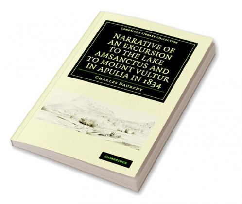 Narrative of an Excursion to the Lake Amsanctus and to Mount Vultur in Apulia in 1834
