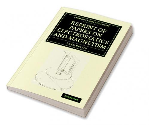 Reprint of Papers on Electrostatics and Magnetism