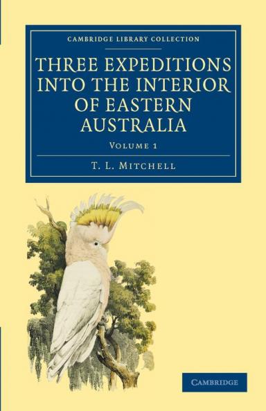 Three Expeditions into the Interior of Eastern Australia - Volume             1