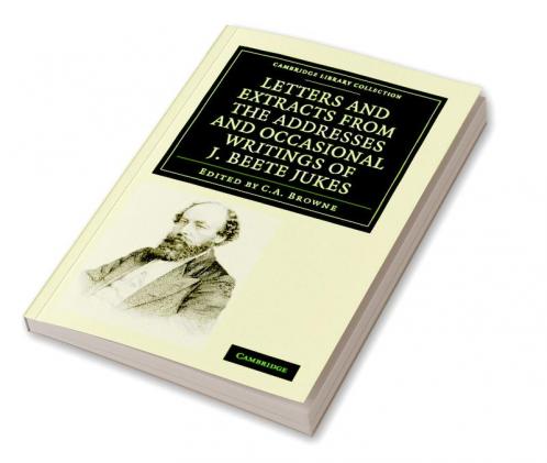 Letters and Extracts from the Addresses and Occasional Writings of J. Beete Jukes M.A. F.R.S. F.G.S.