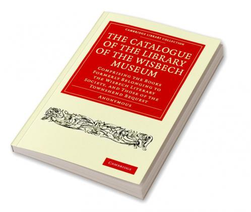 The Catalogue of the Library of the Wisbech             Museum