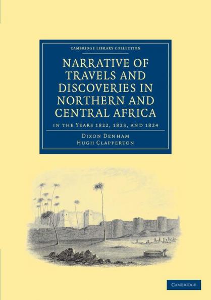 Narrative of Travels and Discoveries in Northern and Central Africa in the Years 1822 1823 and 1824