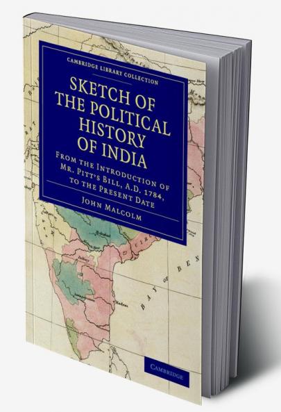 Sketch of the Political History of India from the Introduction of Mr. Pitt's Bill A.D. 1784 to the Present Date